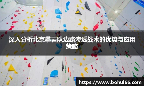 深入分析北京攀岩队边路渗透战术的优势与应用策略