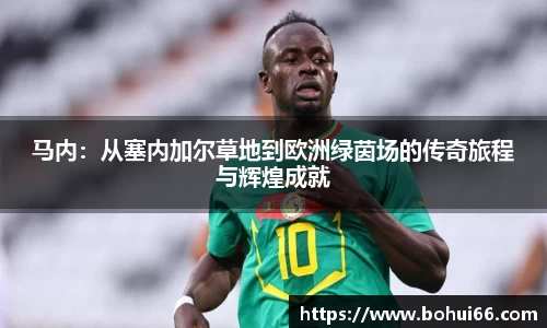 马内：从塞内加尔草地到欧洲绿茵场的传奇旅程与辉煌成就