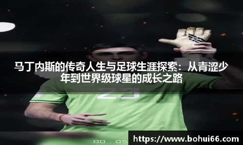 马丁内斯的传奇人生与足球生涯探索：从青涩少年到世界级球星的成长之路